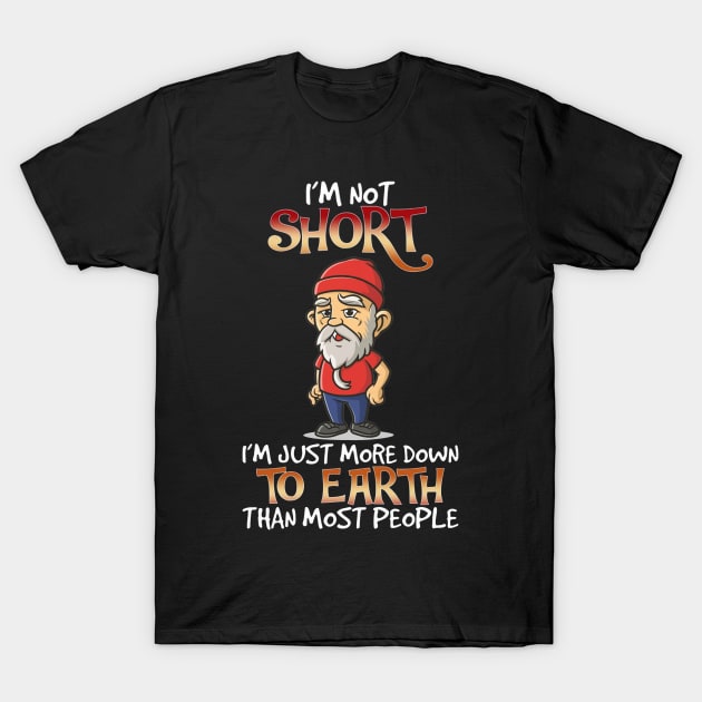 I'm Not Short I'm Just More Down To Earth Than Most People T-Shirt by mattiet